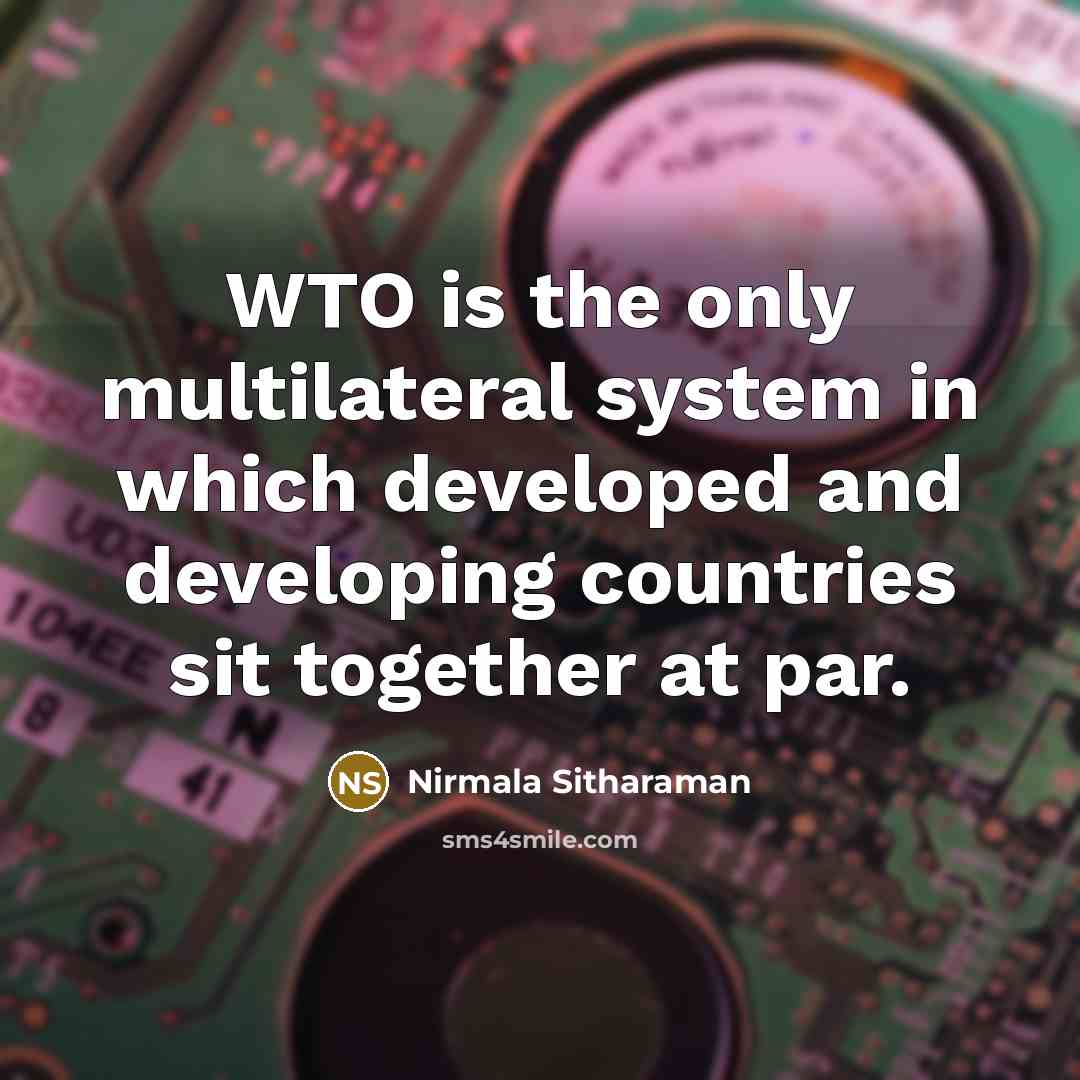“WTO is the only multilateral system in which developed and developing countries sit together at par.” quote by Nirmala Sitharaman
