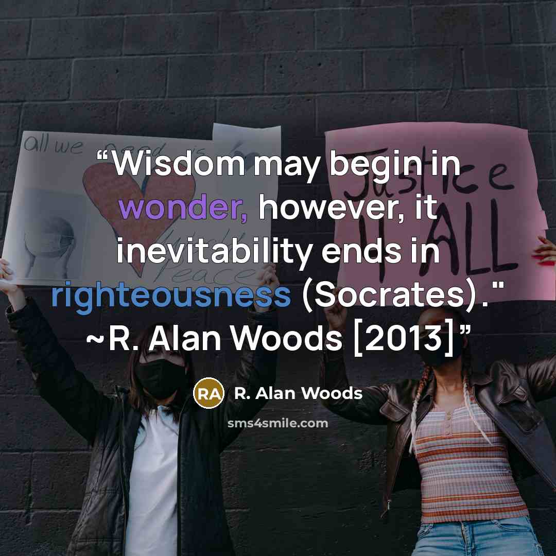 “Wisdom may begin in wonder, however, it inevitability ends in righteousness (Socrates)." ~R. Alan Woods [2013]” quote by R. Alan Woods