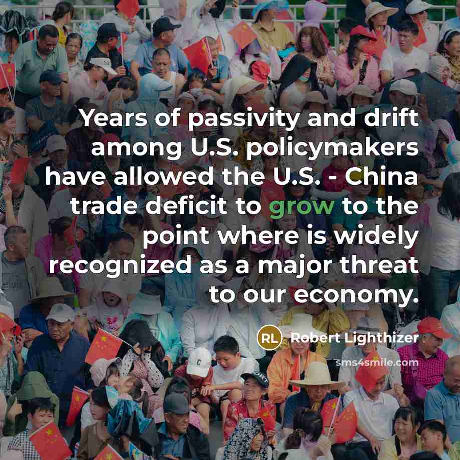 “Years of passivity and drift among U.S. policymakers have allowed the U.S. - China trade deficit to grow to the point where is widely recognized as a major threat to our economy.” quote by Robert Lighthizer