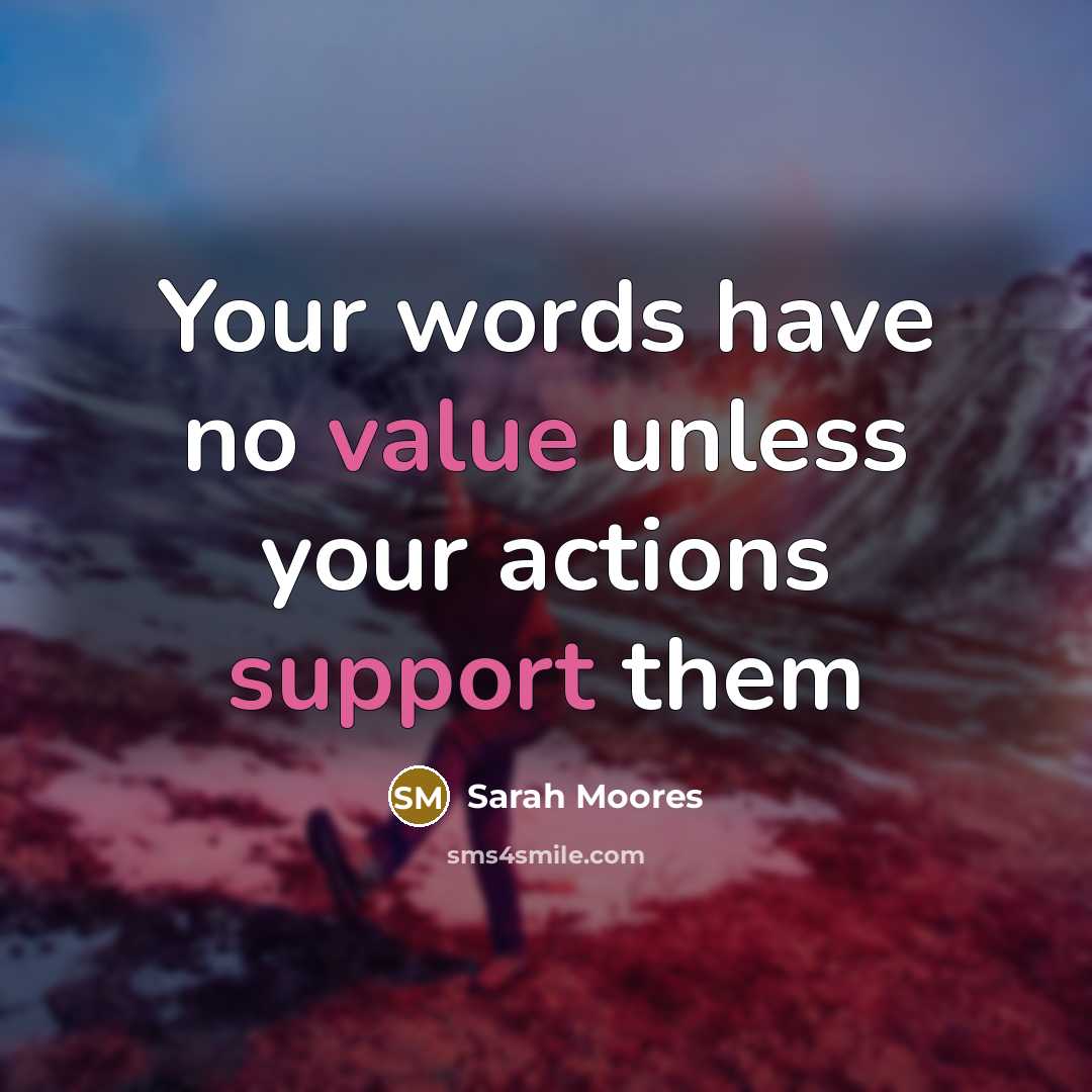 “Your words have no value unless your actions support them” quote by Sarah Moores
