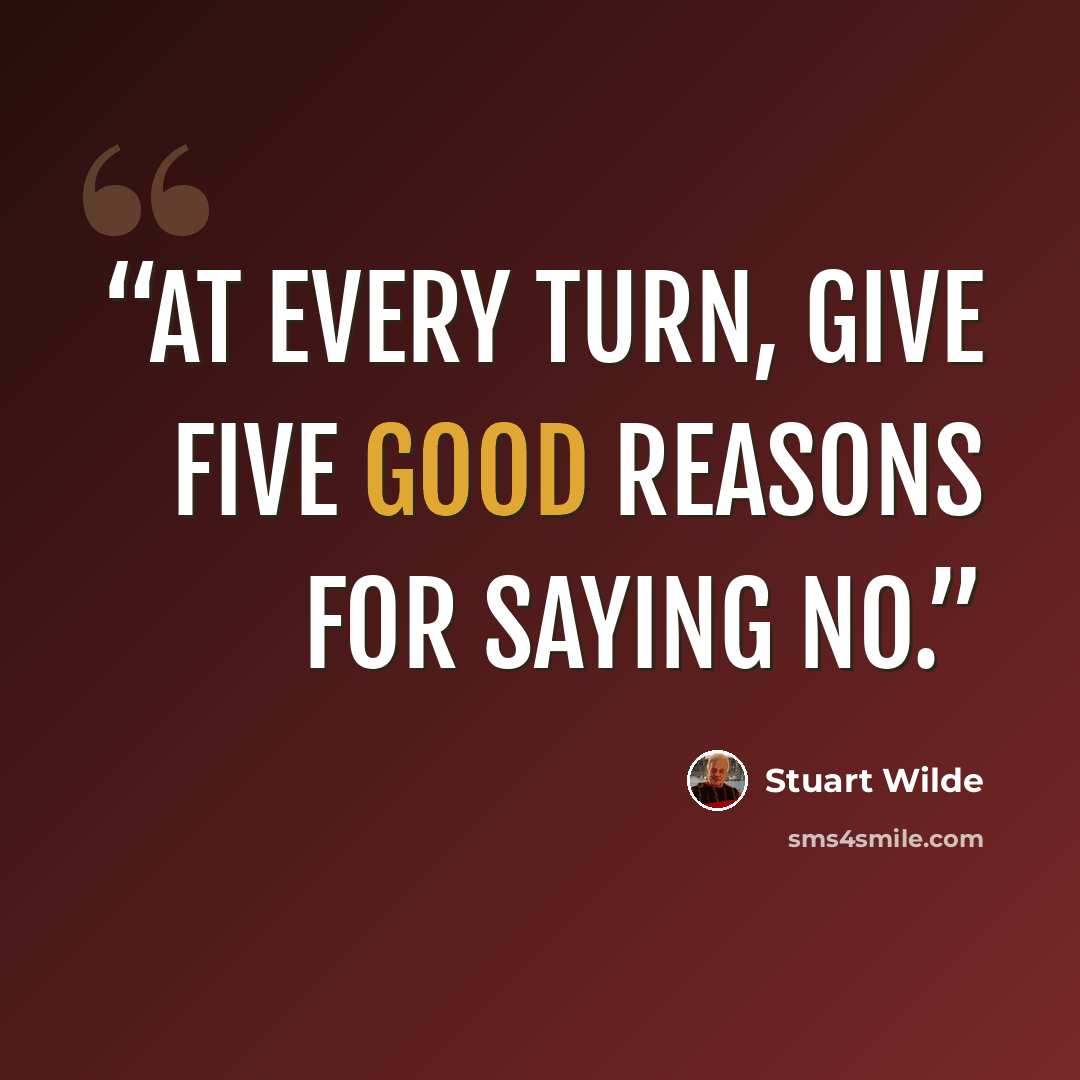 “At every turn, give five good reasons for saying no.” quote by Stuart Wilde