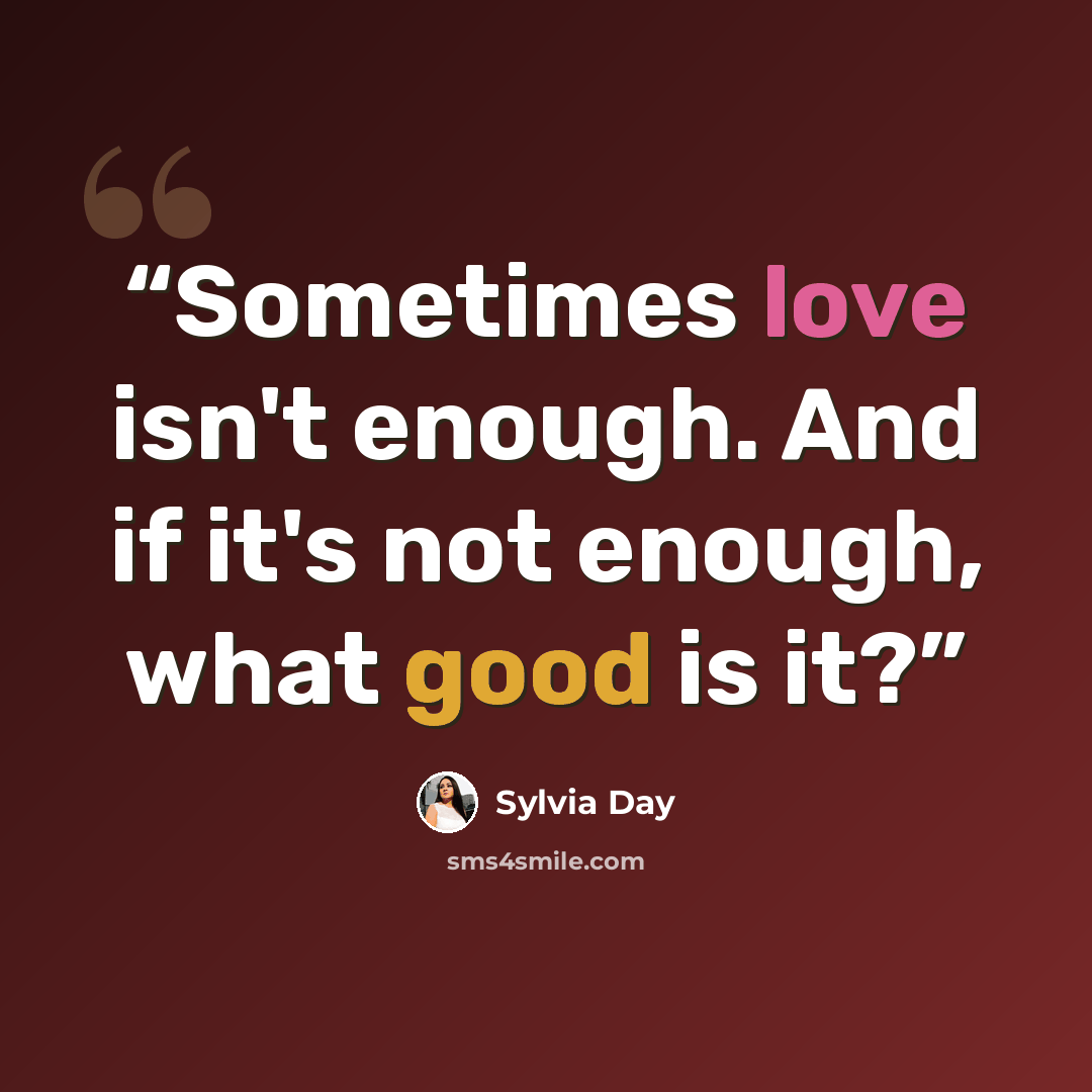 “Sometimes love isn't enough. And if it's not enough, what good is it?” quote by Sylvia Day