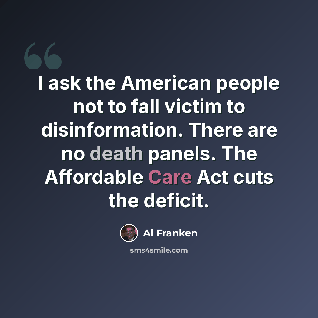 “I ask the American people not to fall victim to disinformation. There are no death panels. The Affordable Care Act cuts the deficit.” quote by Al Franken