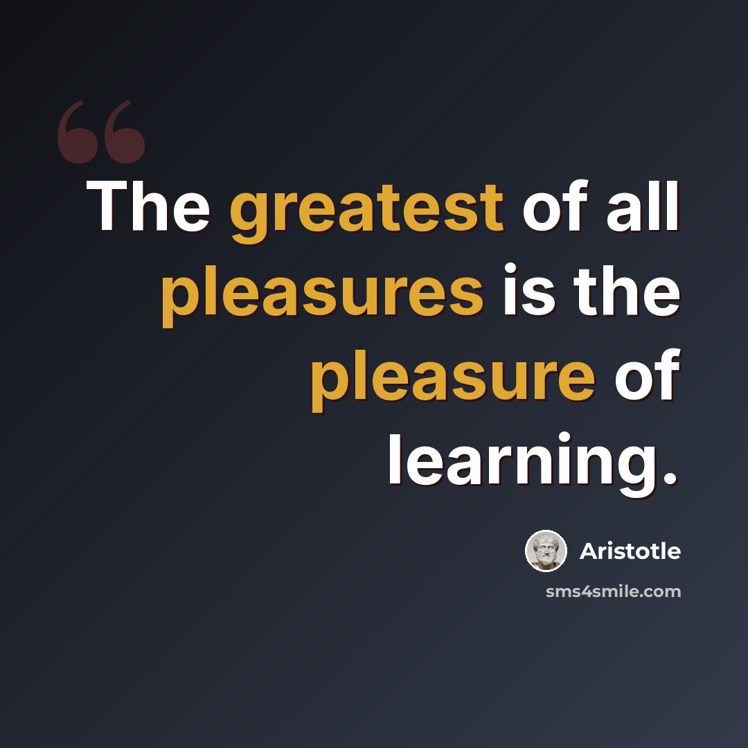 “The greatest of all pleasures is the pleasure of learning.” quote by Aristotle