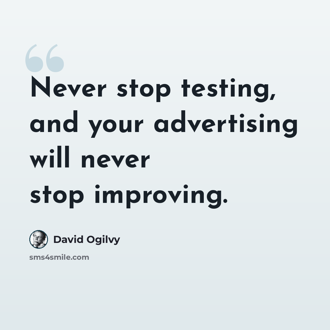“Never stop testing, and your advertising will never stop improving.” quote by David Ogilvy