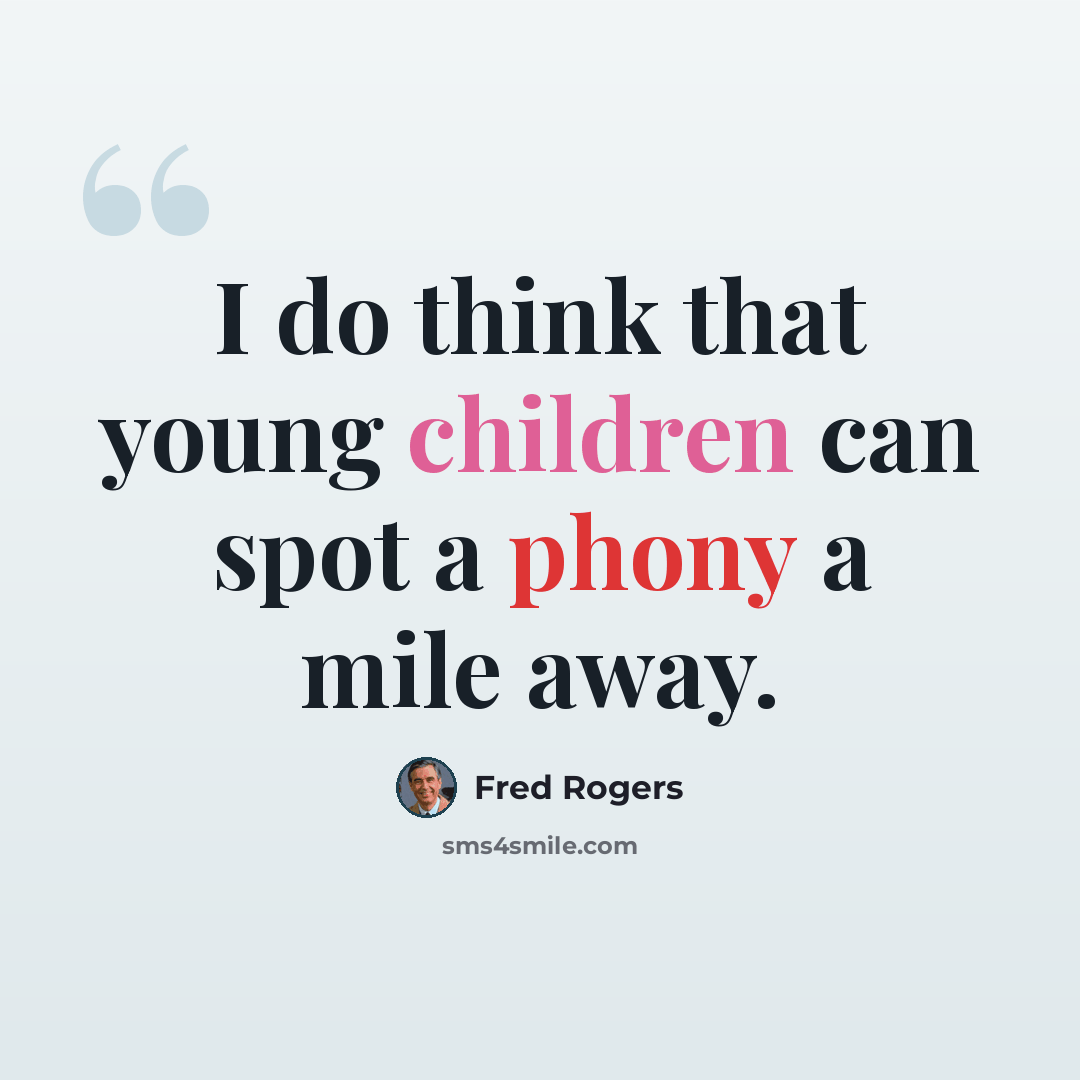 “I do think that young children can spot a phony a mile away.” quote by Fred Rogers