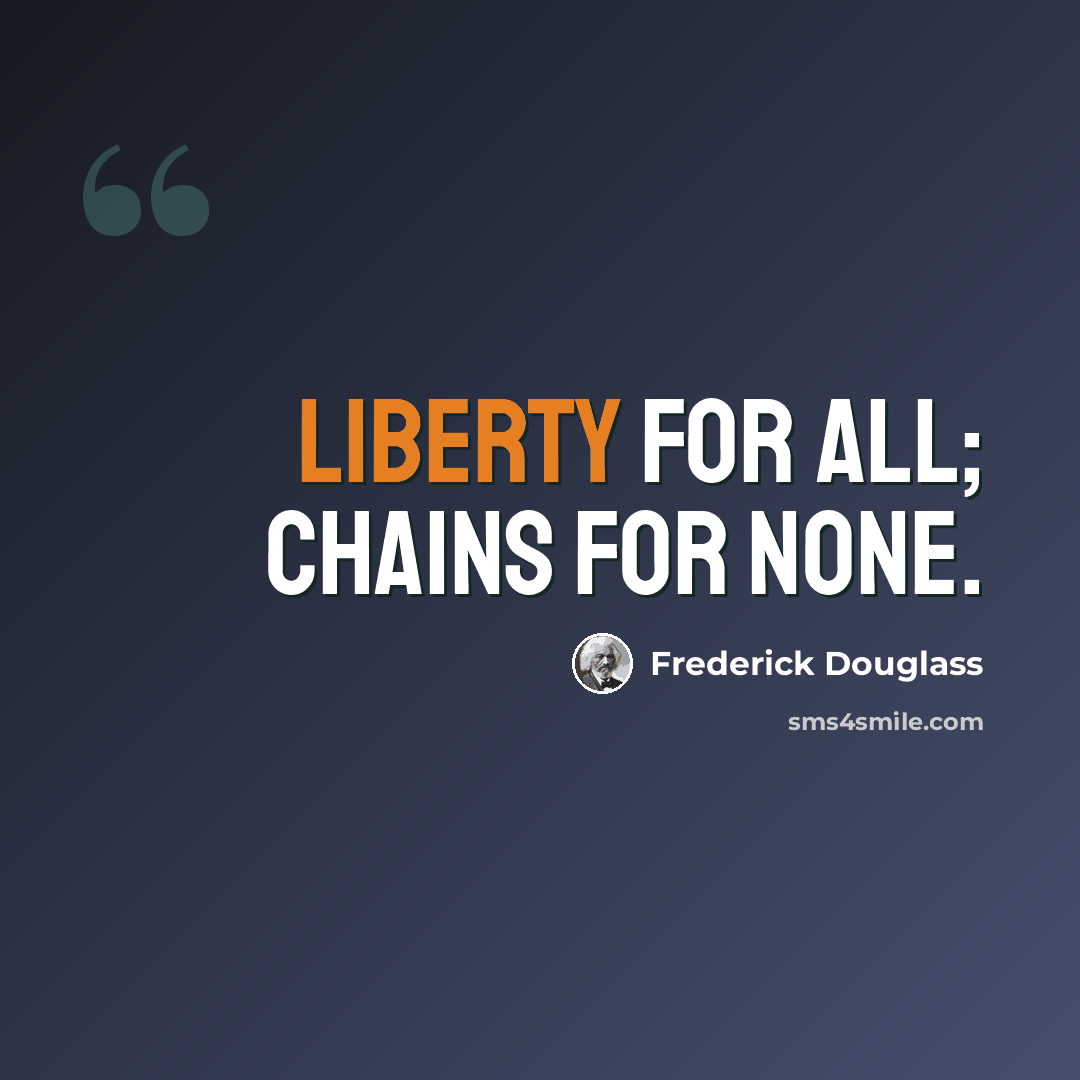 “Liberty for all; chains for none.” quote by Frederick Douglass