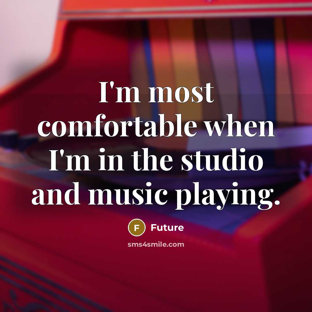 “I'm most comfortable when I'm in the studio and music playing.” quote by Future
