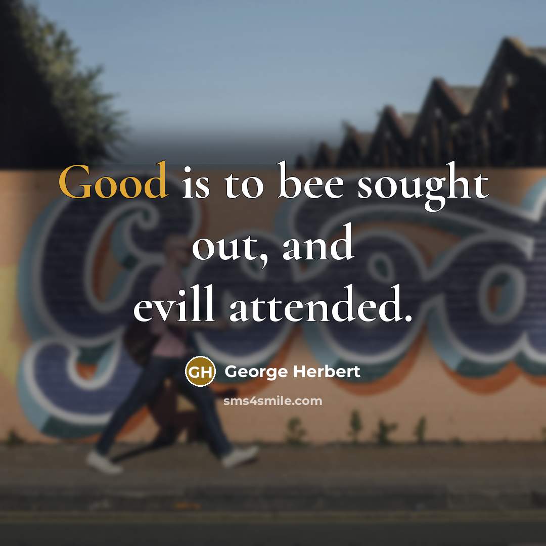 “Good is to bee sought out, and evill attended.” quote by George Herbert