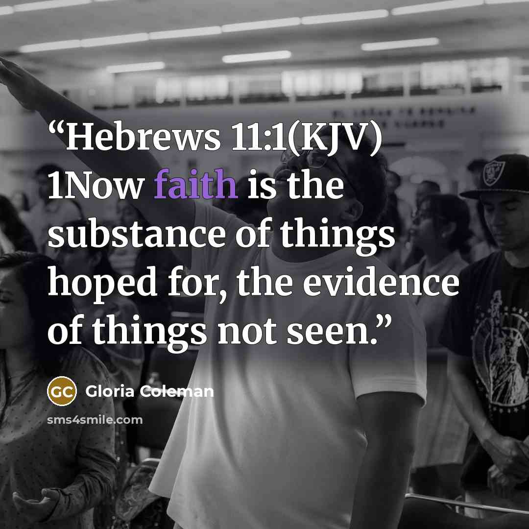 “Hebrews 11:1(KJV) 1Now faith is the substance of things hoped for, the evidence of things not seen.” quote by Gloria Coleman