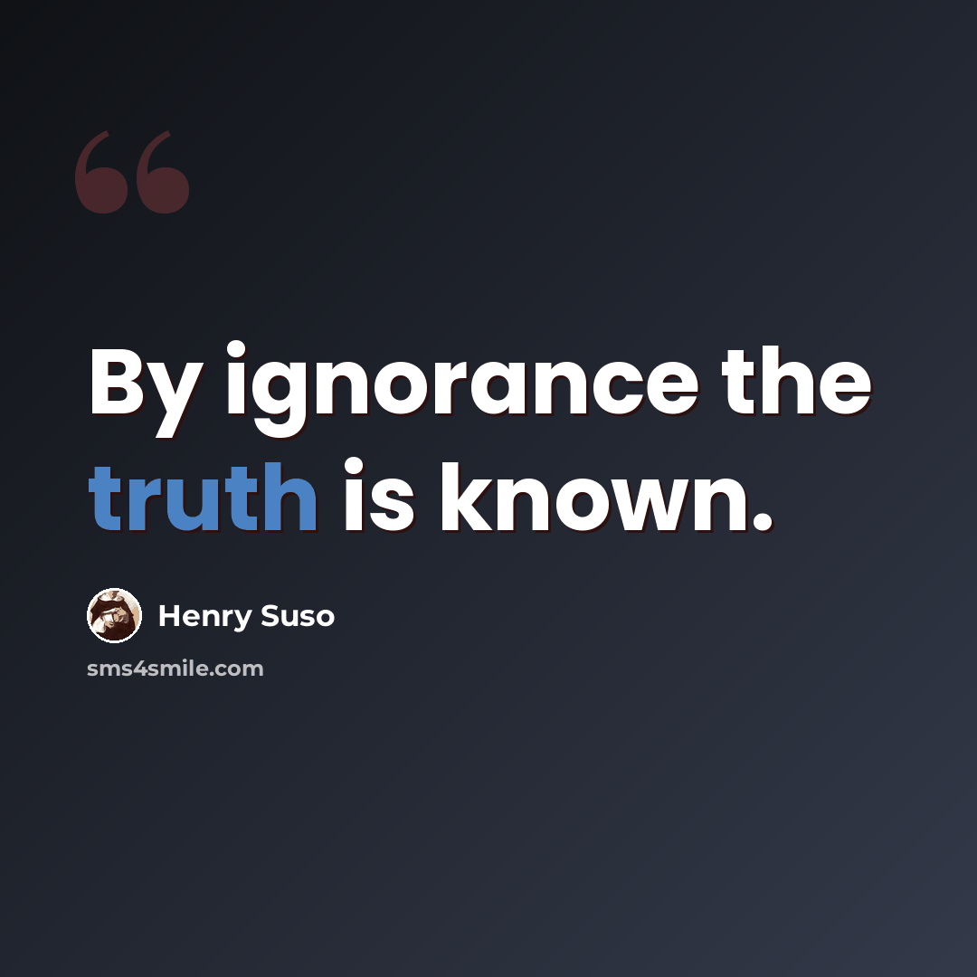 “By ignorance the truth is known.” quote by Henry Suso