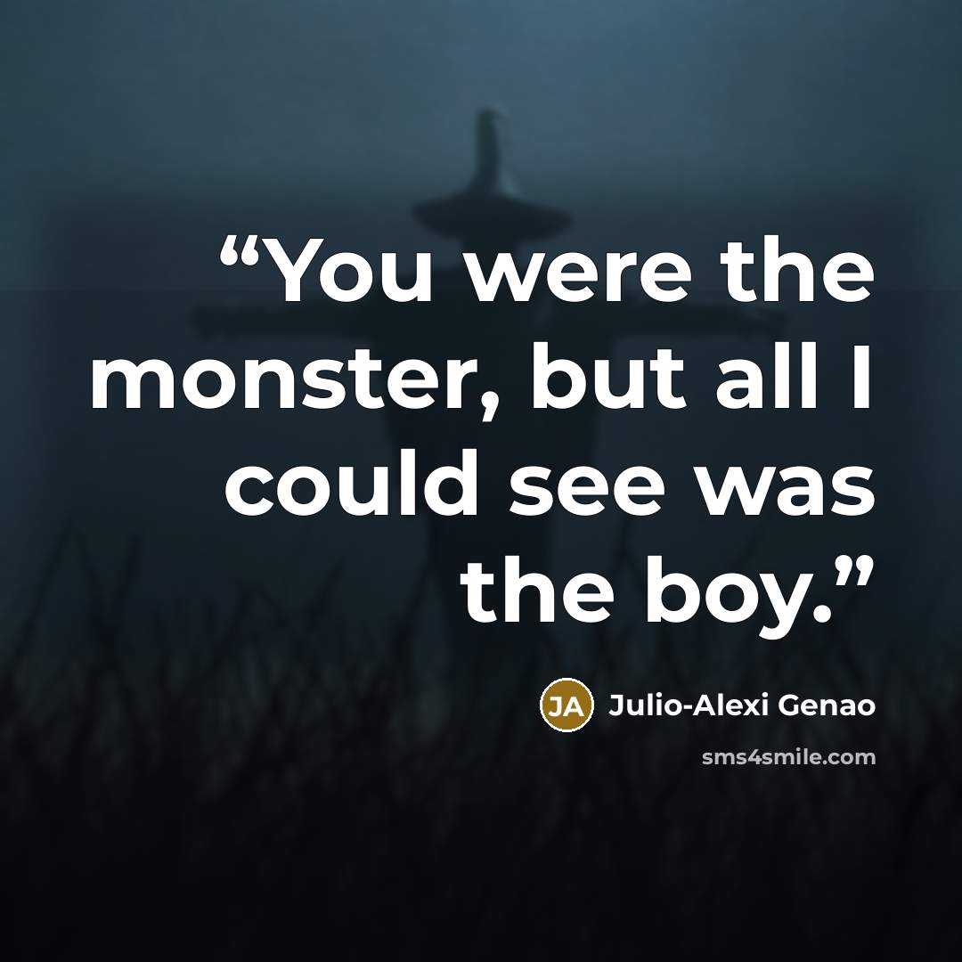 “You were the monster, but all I could see was the boy.” quote by Julio-Alexi Genao