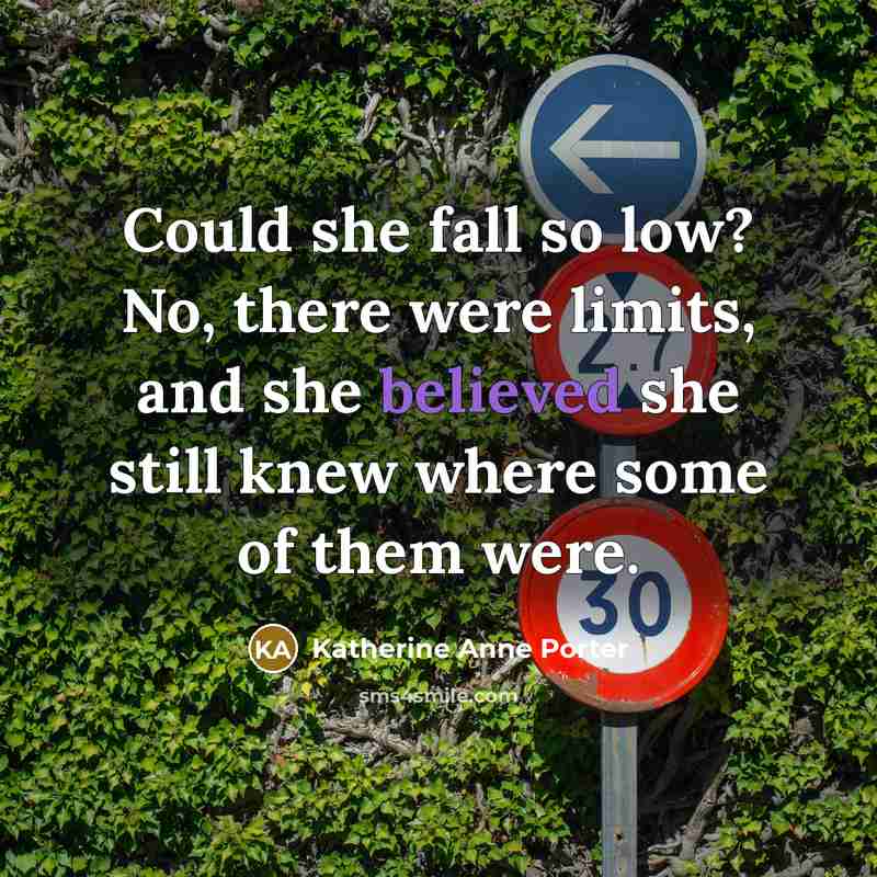 “Could she fall so low? No, there were limits, and she believed she still knew where some of them were.” quote by Katherine Anne Porter