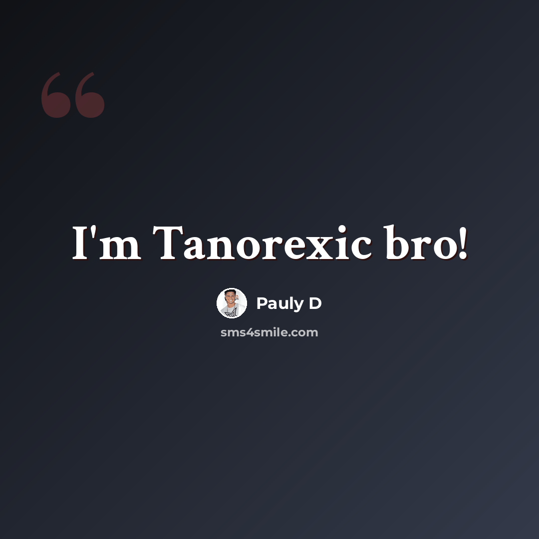 “I'm Tanorexic bro!” quote by Pauly D