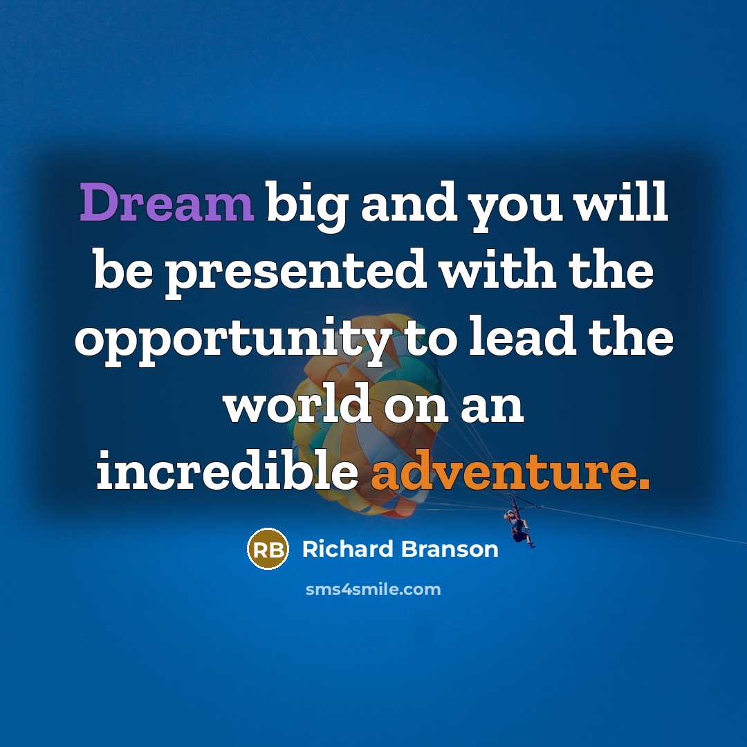 “Dream big and you will be presented with the opportunity to lead the world on an incredible adventure.” quote by Richard Branson
