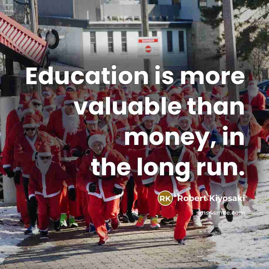 “Education is more valuable than money, in the long run.” quote by Robert Kiyosaki