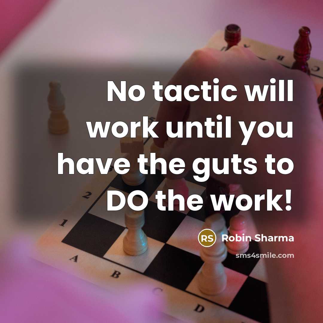 “No tactic will work until you have the guts to DO the work!” quote by Robin Sharma