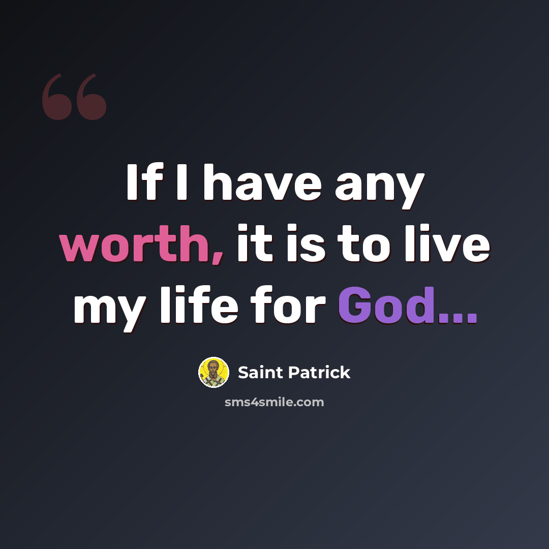 “If I have any worth, it is to live my life for God...” quote by Saint Patrick