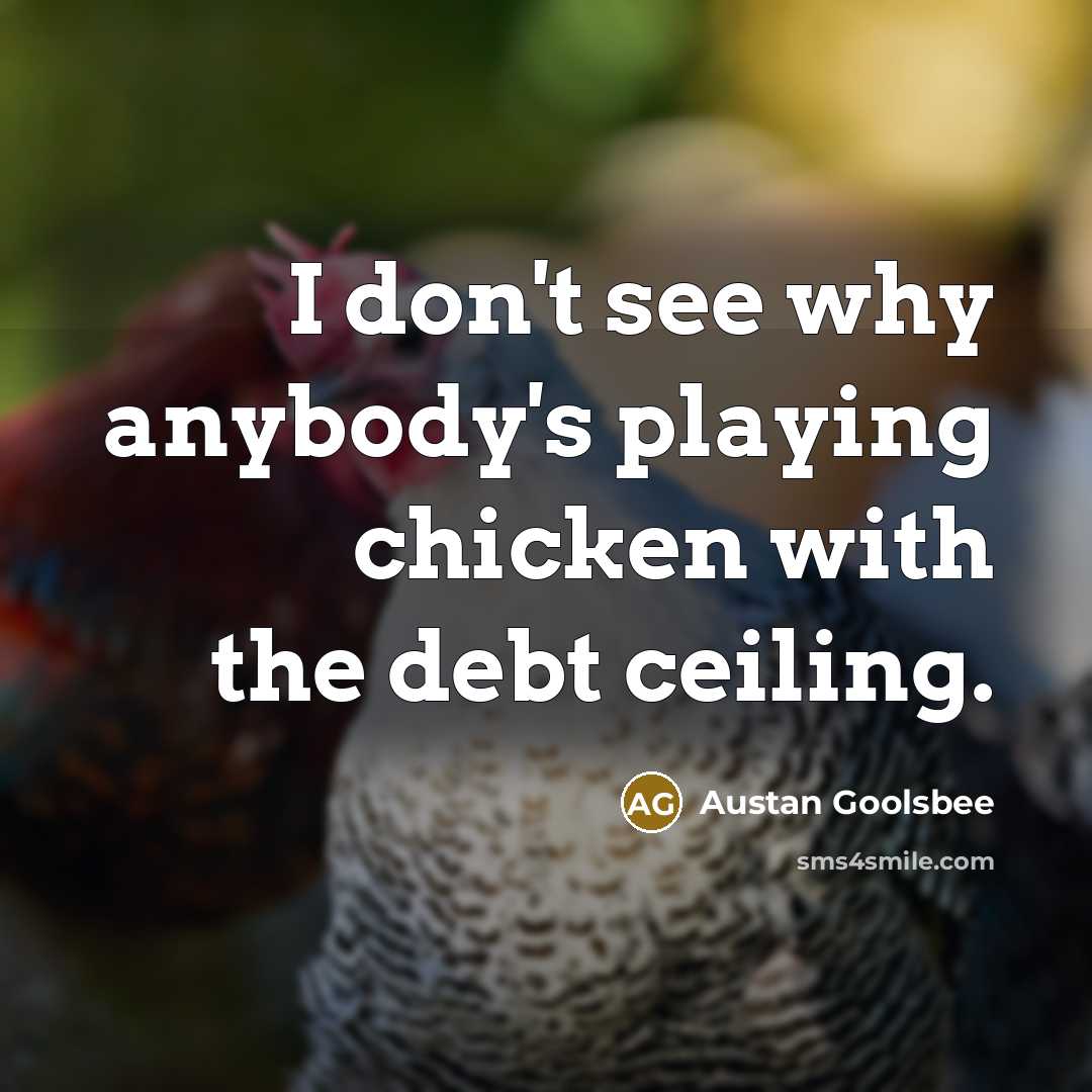 “I don't see why anybody's playing chicken with the debt ceiling.” quote by Austan Goolsbee