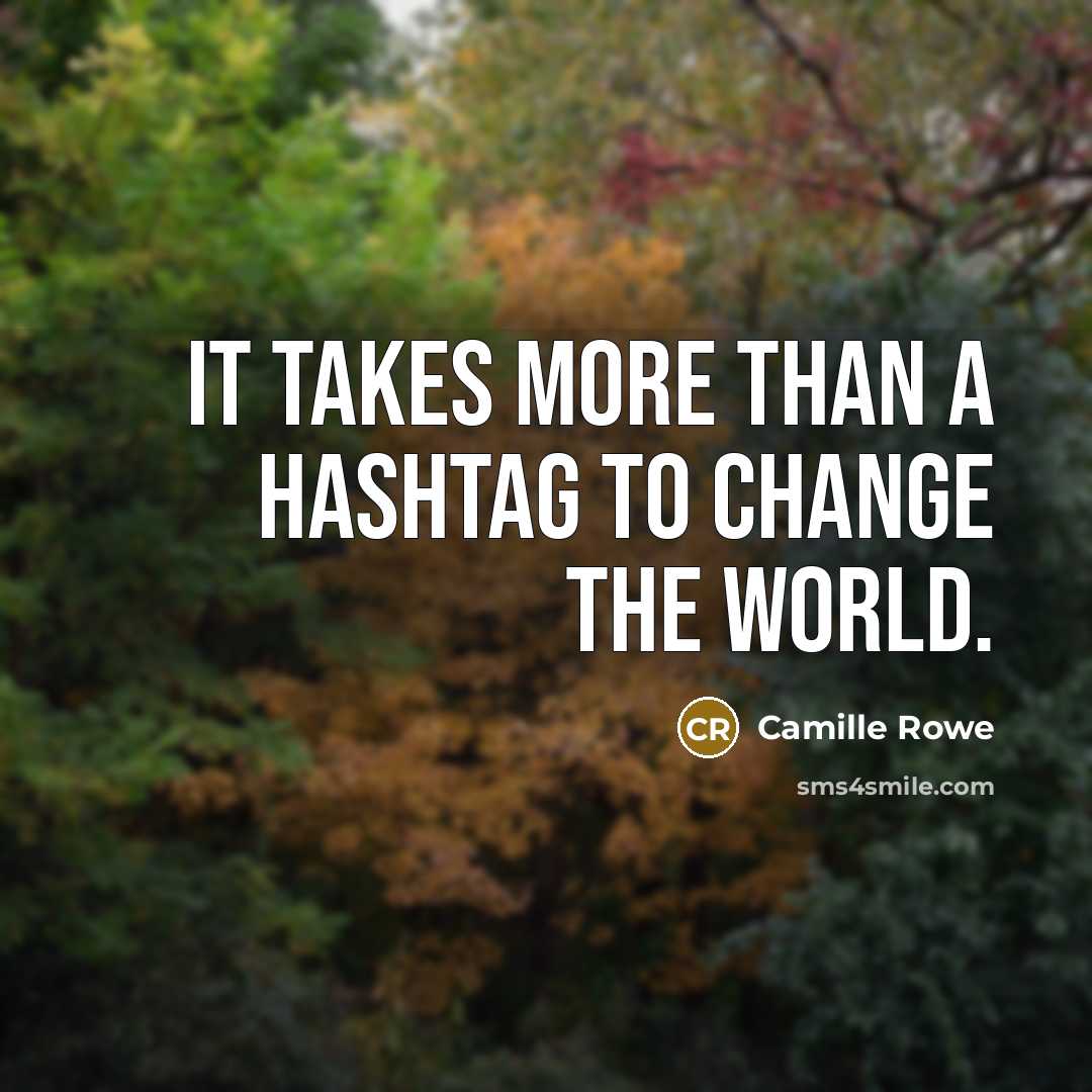 “It takes more than a hashtag to change the world.” quote by Camille Rowe