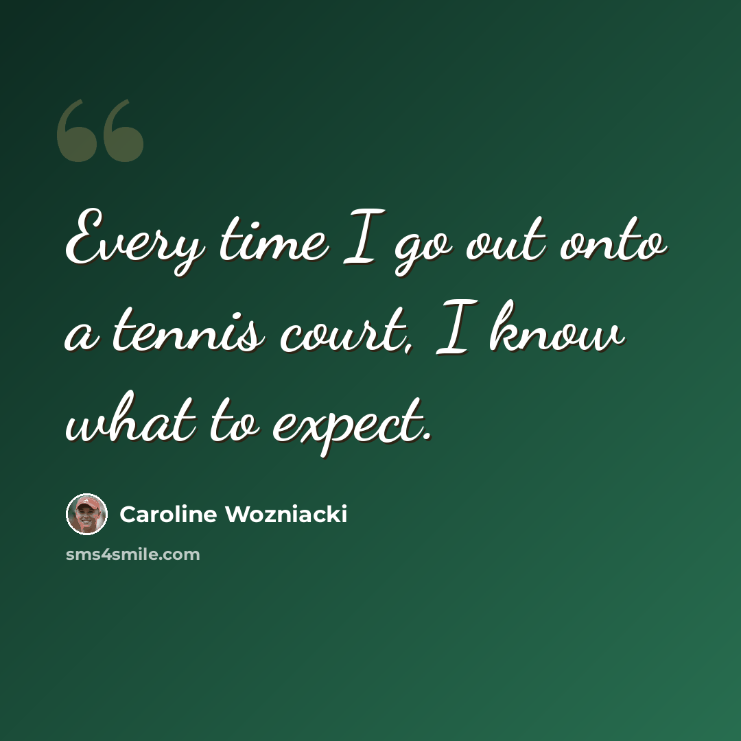“Every time I go out onto a tennis court, I know what to expect.” quote by Caroline Wozniacki