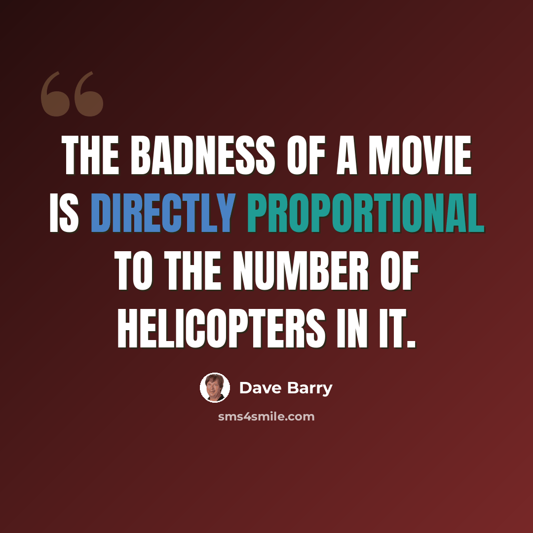 “The badness of a movie is directly proportional to the number of helicopters in it.” quote by Dave Barry