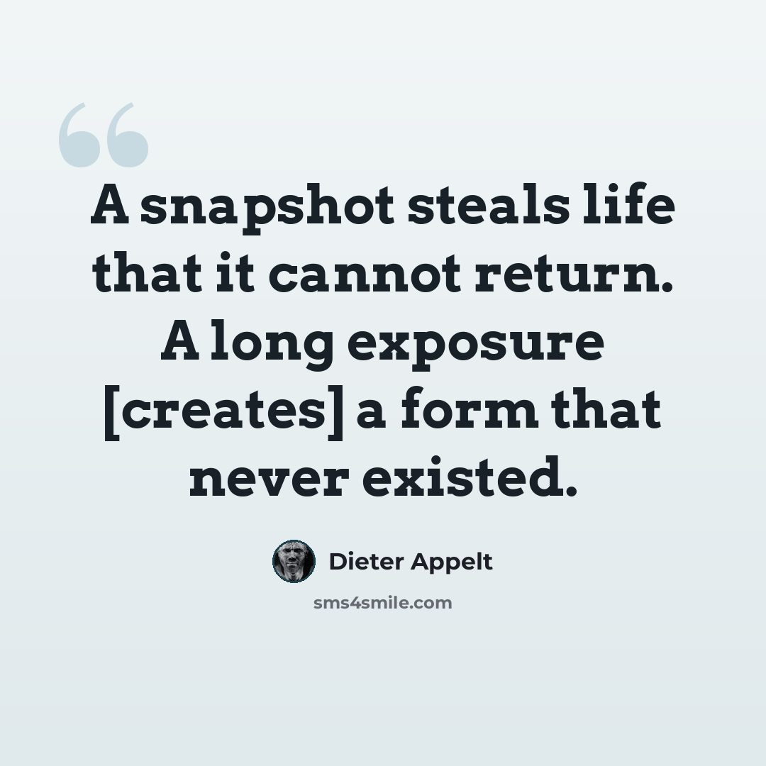 “A snapshot steals life that it cannot return. A long exposure [creates] a form that never existed.” quote by Dieter Appelt