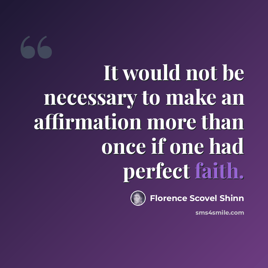 “It would not be necessary to make an affirmation more than once if one had perfect faith.” quote by Florence Scovel Shinn