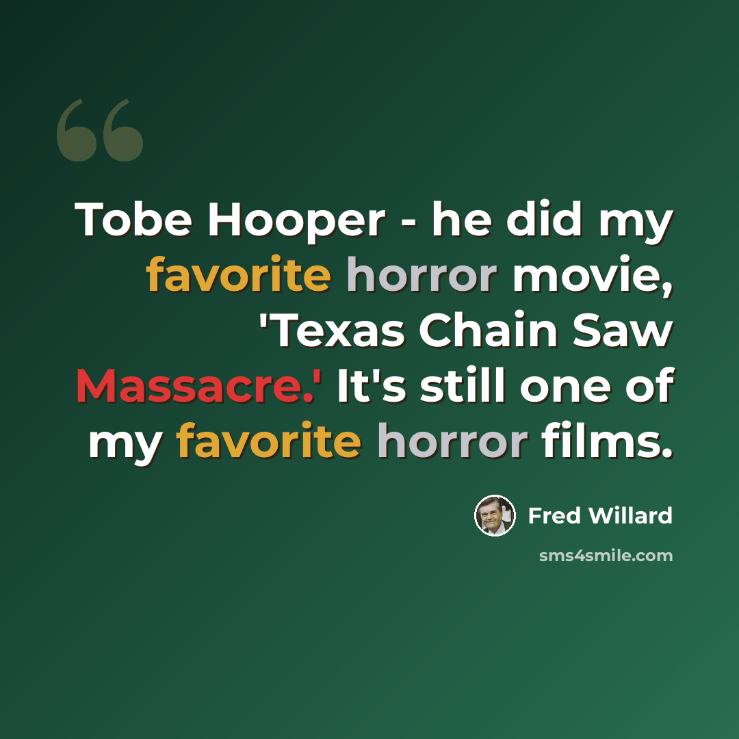 “Tobe Hooper - he did my favorite horror movie, 'Texas Chain Saw Massacre.' It's still one of my favorite horror films.” quote by Fred Willard