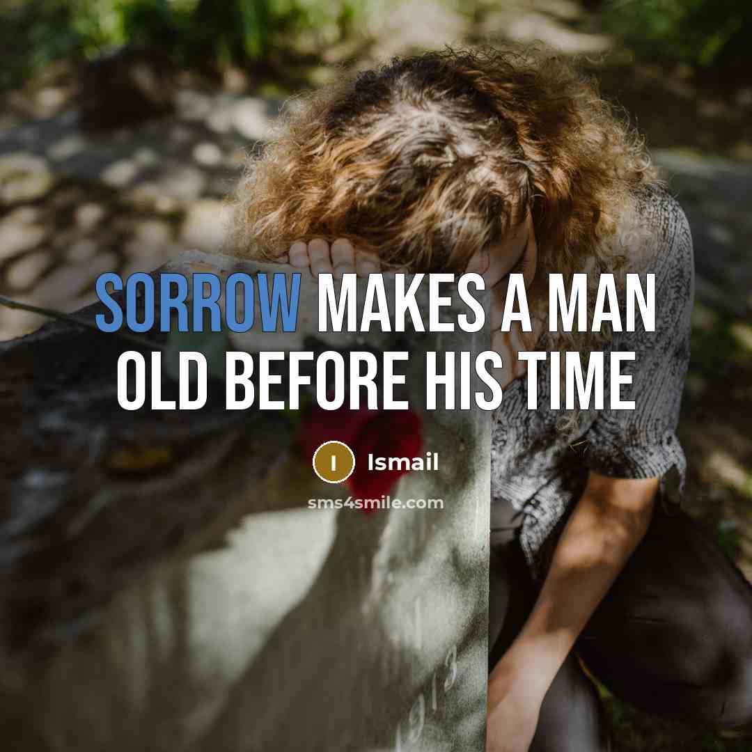 “SORROW MAKES A MAN OLD BEFORE HIS TIME” quote by Ismail