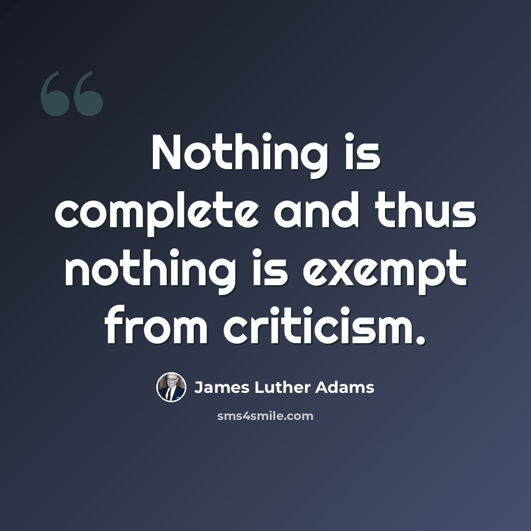 “Nothing is complete and thus nothing is exempt from criticism.” quote by James Luther Adams