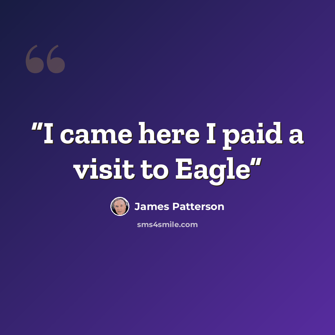 “I came here I paid a visit to Eagle” quote by James Patterson