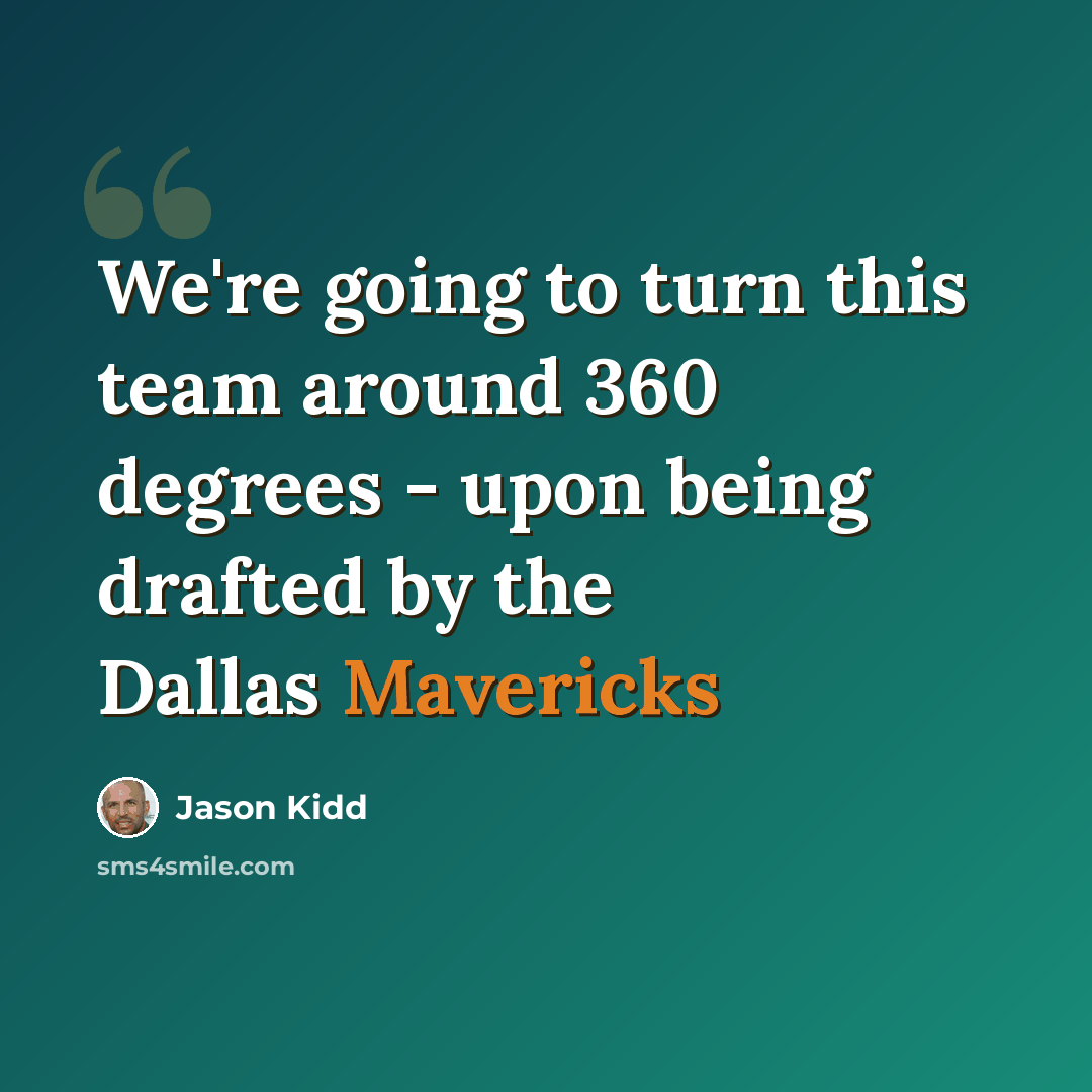 “We're going to turn this team around 360 degrees - upon being drafted by the Dallas Mavericks” quote by Jason Kidd