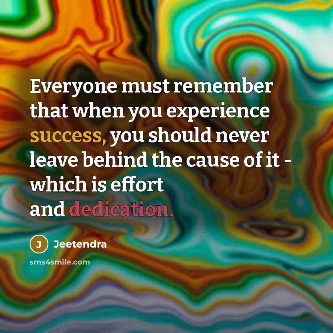 “Everyone must remember that when you experience success, you should never leave behind the cause of it - which is effort and dedication.” quote by Jeetendra