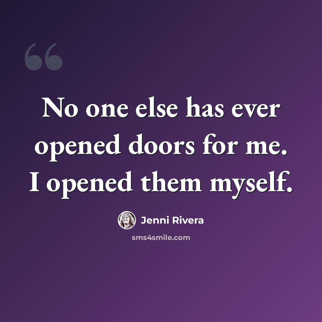 “No one else has ever opened doors for me. I opened them myself.” quote by Jenni Rivera
