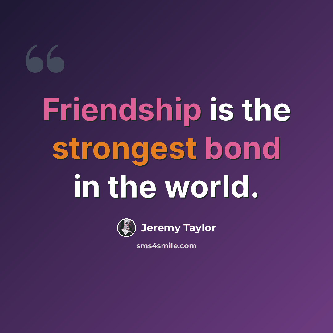 “Friendship is the strongest bond in the world.” quote by Jeremy Taylor