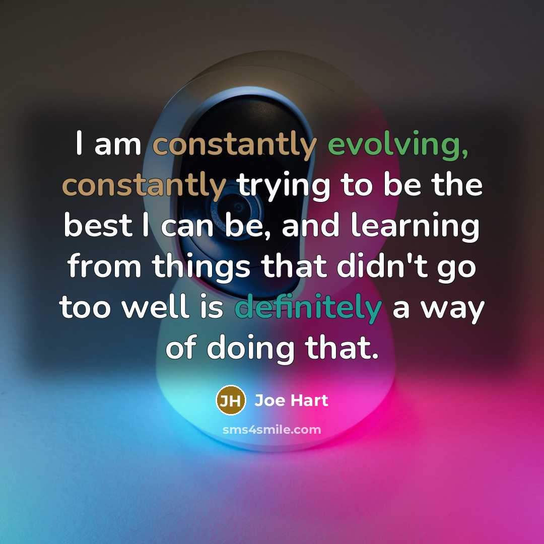 “I am constantly evolving, constantly trying to be the best I can be, and learning from things that didn't go too well is definitely a way of doing that.” quote by Joe Hart