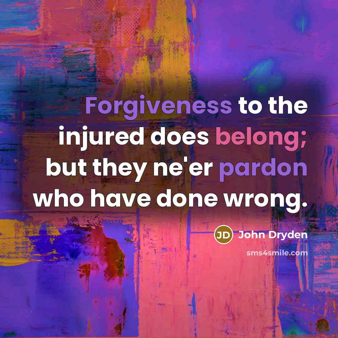 “Forgiveness to the injured does belong; but they ne'er pardon who have done wrong.” quote by John Dryden