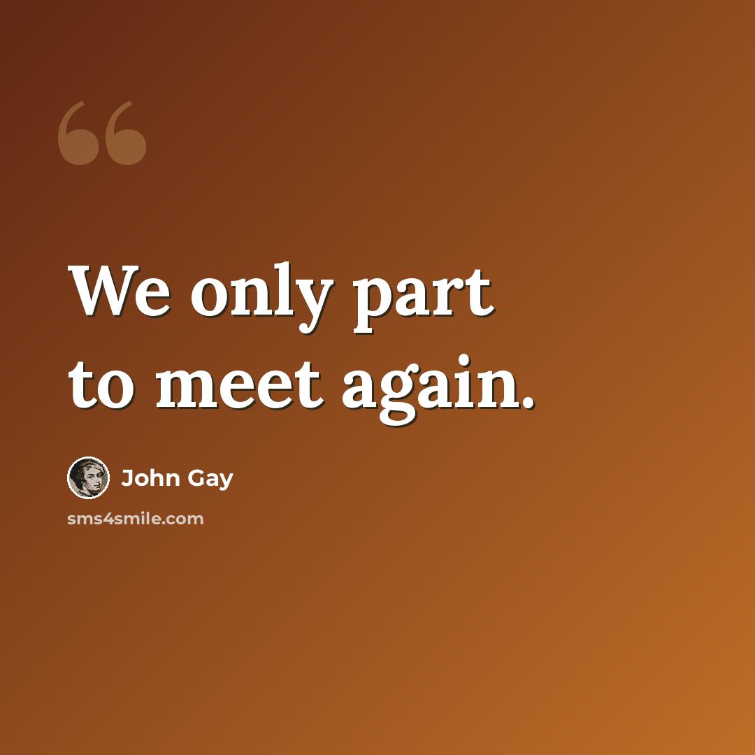 “We only part to meet again.” quote by John Gay