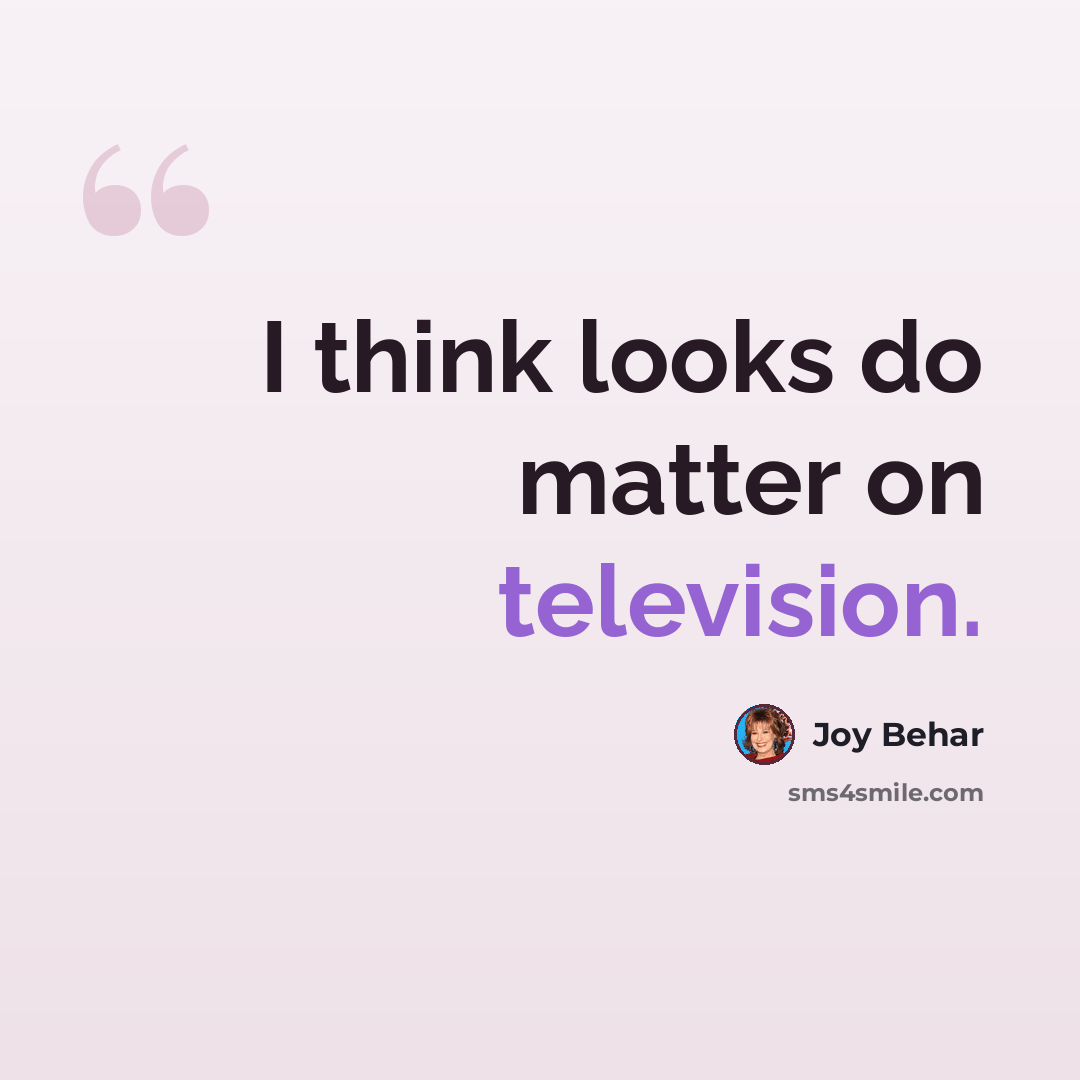 “I think looks do matter on television.” quote by Joy Behar