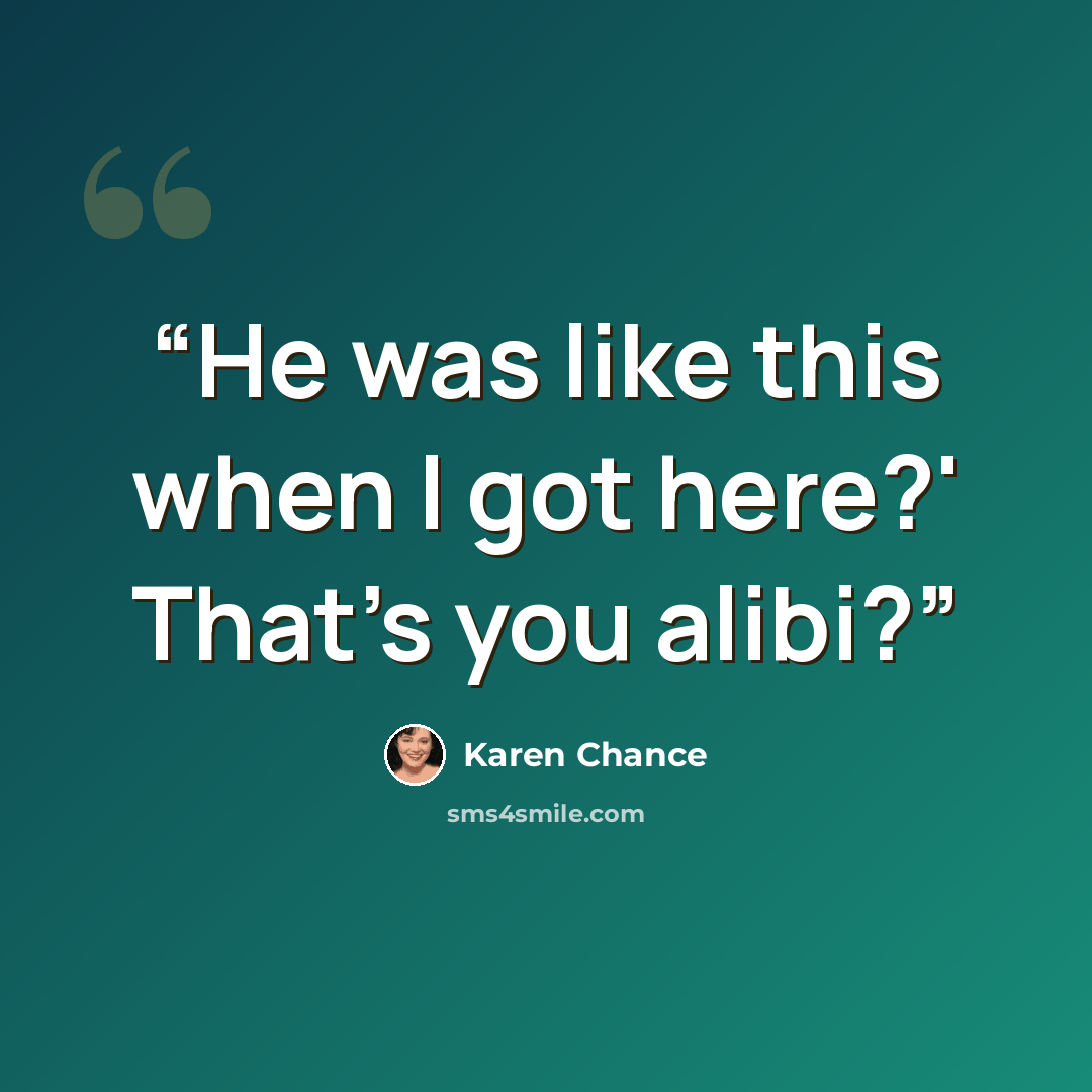 “He was like this when I got here?' That's you alibi?” quote by Karen Chance