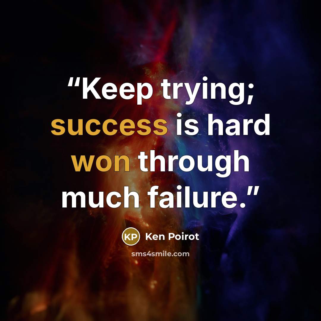 “Keep trying; success is hard won through much failure.” quote by Ken Poirot