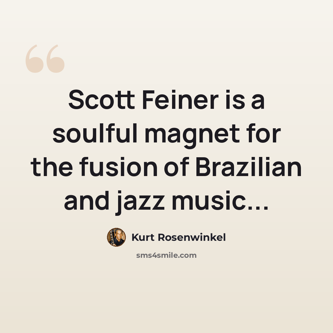 “Scott Feiner is a soulful magnet for the fusion of Brazilian and jazz music...” quote by Kurt Rosenwinkel