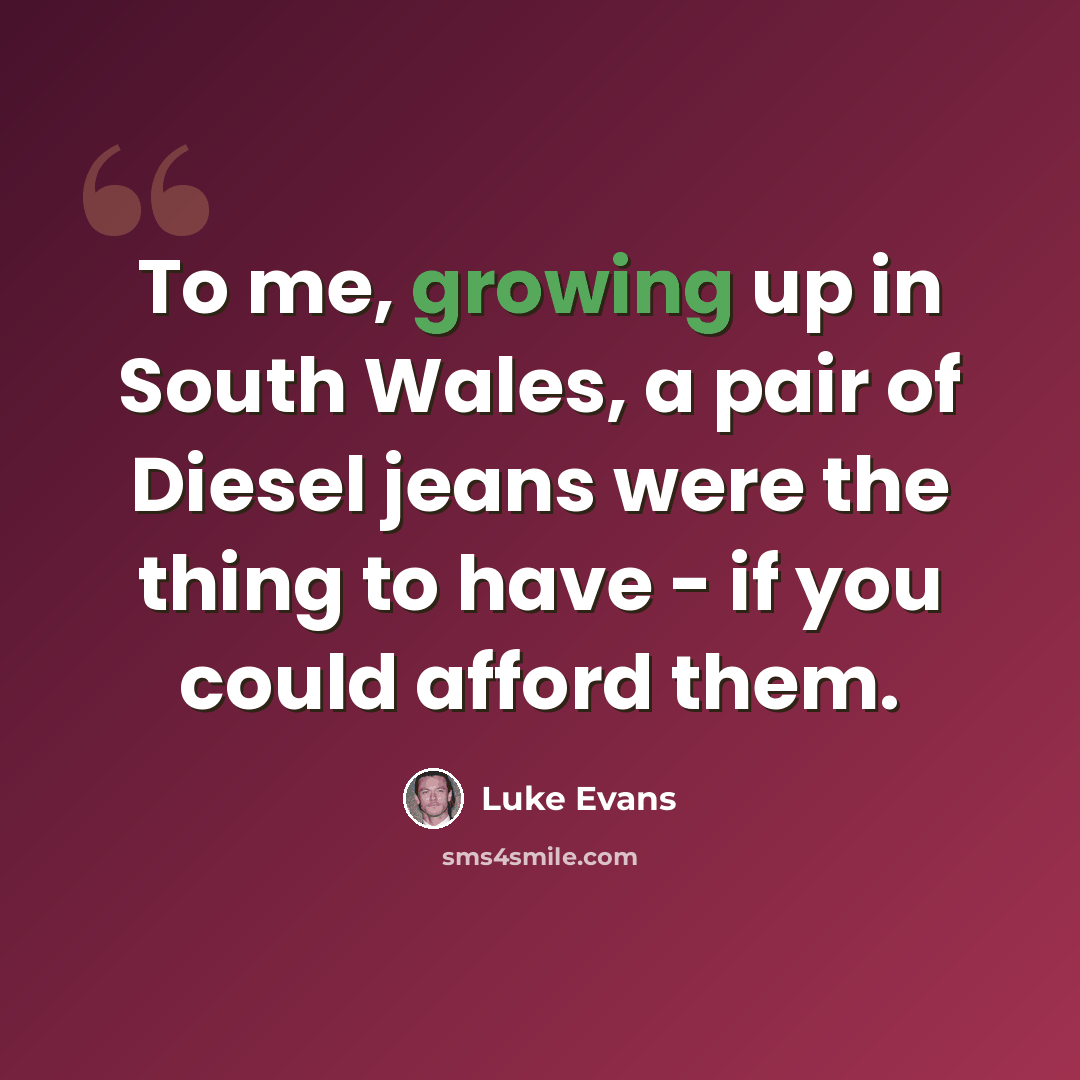 “To me, growing up in South Wales, a pair of Diesel jeans were the thing to have - if you could afford them.” quote by Luke Evans
