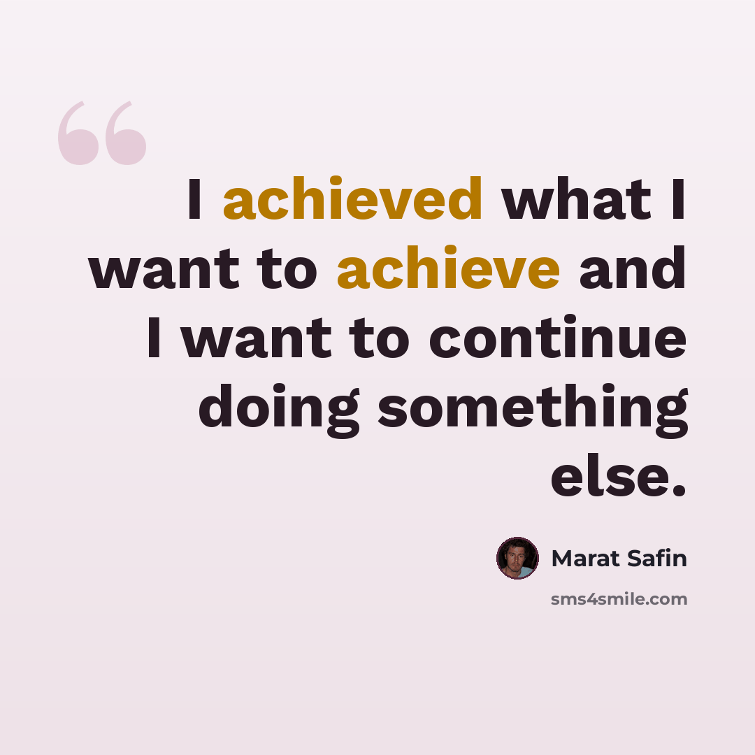 “I achieved what I want to achieve and I want to continue doing something else.” quote by Marat Safin
