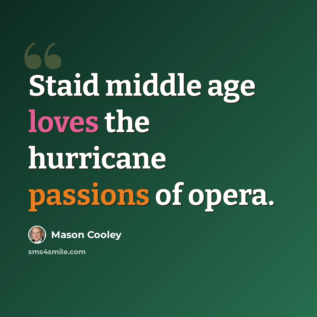 “Staid middle age loves the hurricane passions of opera.” quote by Mason Cooley