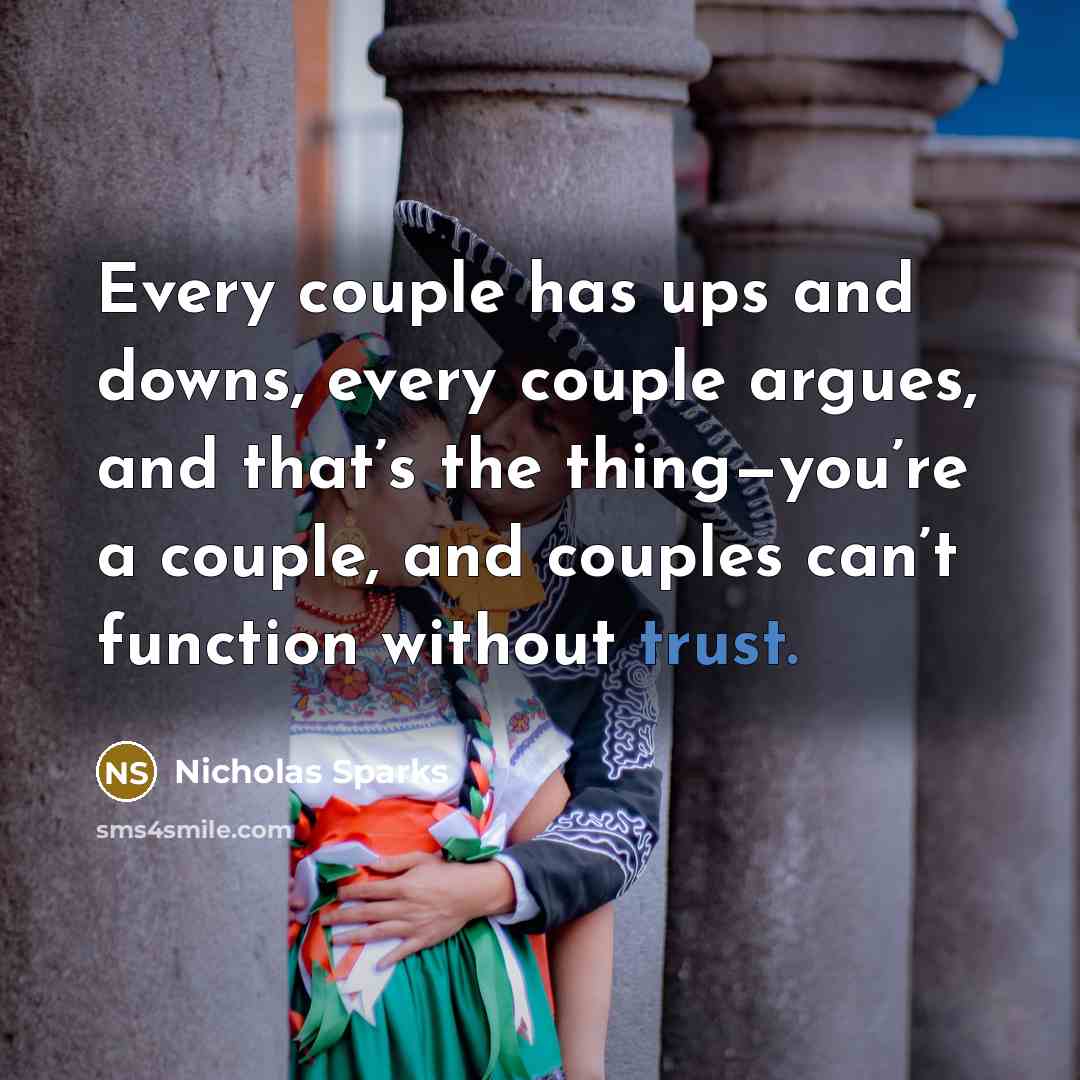 “Every couple has ups and downs, every couple argues, and that’s the thing—you’re a couple, and couples can’t function without trust.” quote by Nicholas Sparks