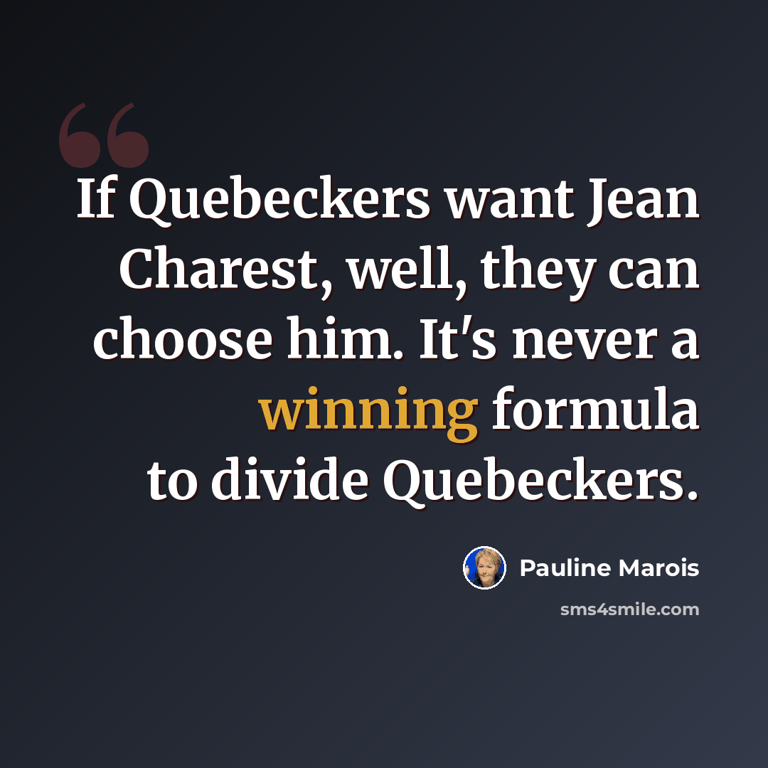 “If Quebeckers want Jean Charest, well, they can choose him. It's never a winning formula to divide Quebeckers.” quote by Pauline Marois