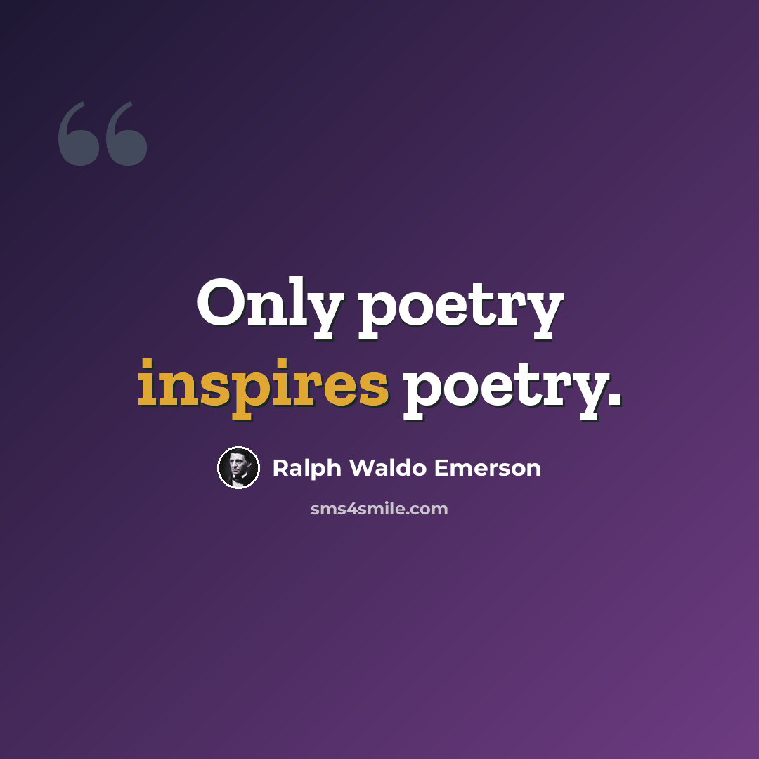 “Only poetry inspires poetry.” quote by Ralph Waldo Emerson