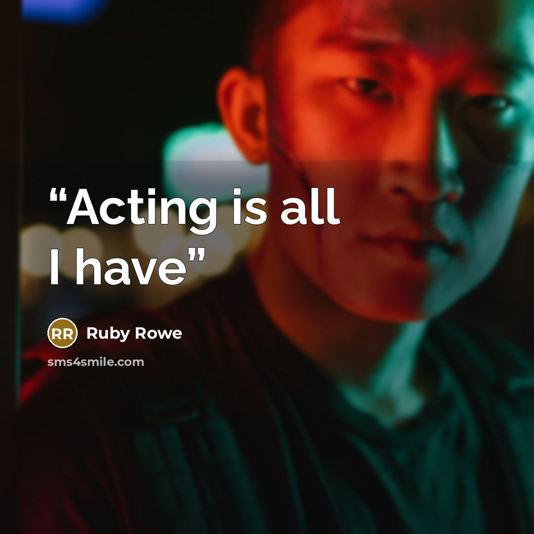“Acting is all I have” quote by Ruby Rowe
